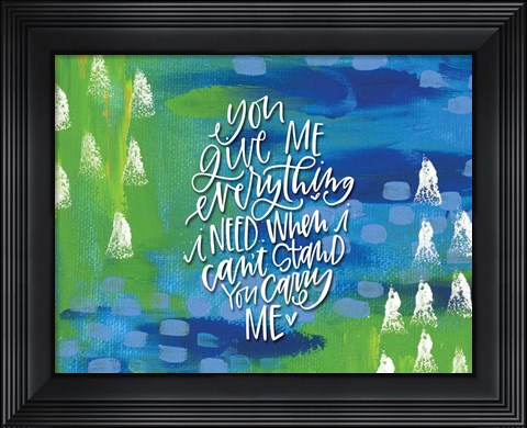 Framed You Give Me Print