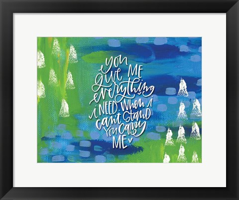 Framed You Give Me Print