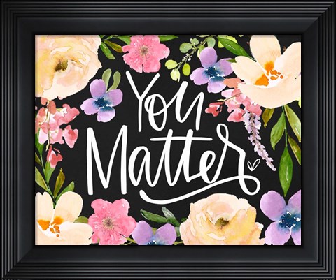 Framed You Matter Print