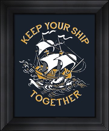 Framed Keep Your Ship Together Print