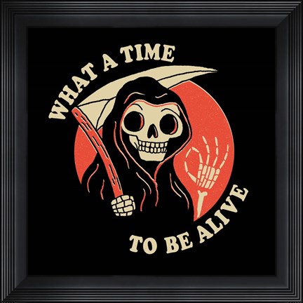 Framed What a Time to Be Alive Print
