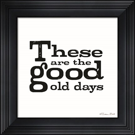 Framed These are the Good Old Days Print