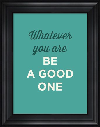 Framed Be a Good One Print