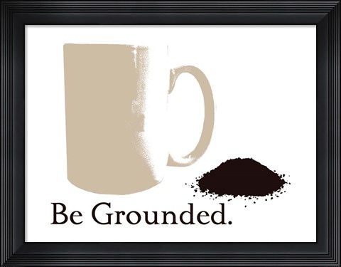 Framed Be Grounded Print