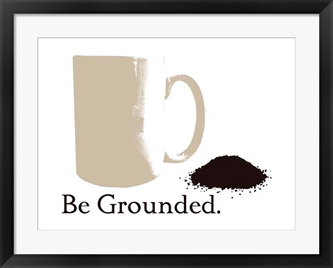 Framed Be Grounded Print