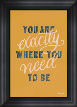 Framed You are Exactly Where You Need to Be Print