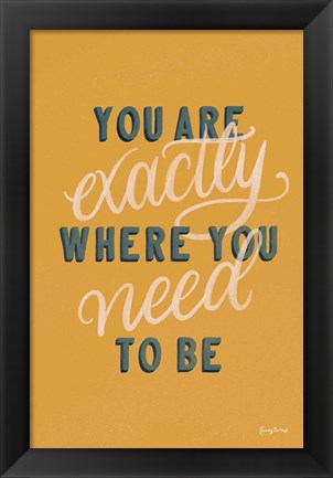 Framed You are Exactly Where You Need to Be Print