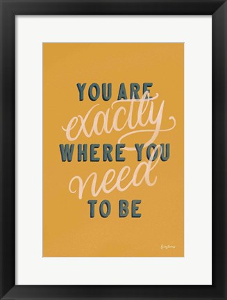 Framed You are Exactly Where You Need to Be Print