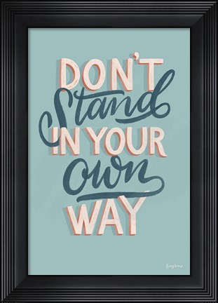 Framed Don&#39;t Stand in Your Own Way Print