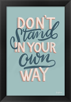 Framed Don&#39;t Stand in Your Own Way Print