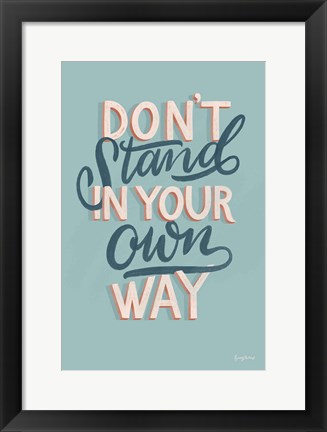 Framed Don&#39;t Stand in Your Own Way Print