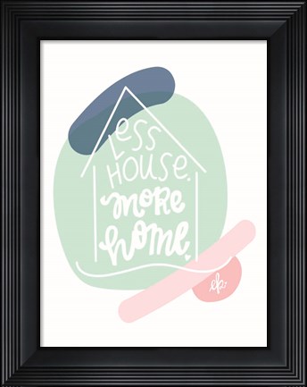 Framed Less House, More Home Print