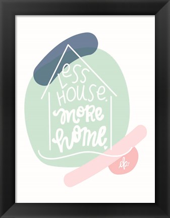 Framed Less House, More Home Print