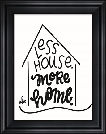Framed Less House, More Home Print