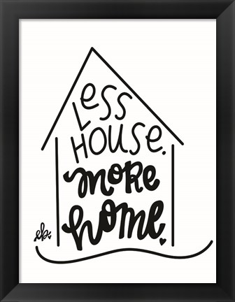 Framed Less House, More Home Print