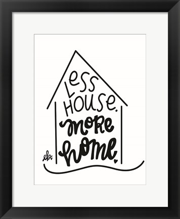 Framed Less House, More Home Print