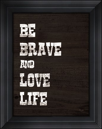 Framed Be Brave and Love Life Print