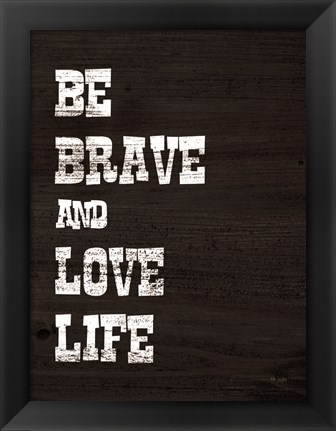 Framed Be Brave and Love Life Print