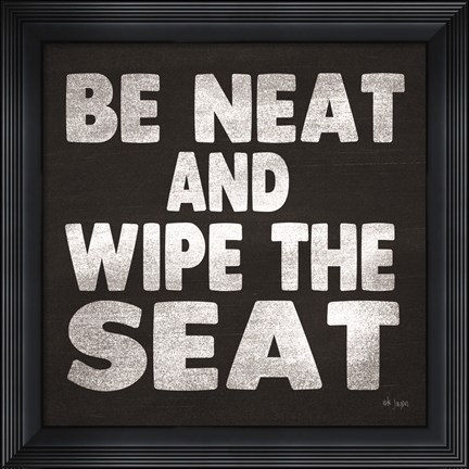 Framed Be Neat and Wipe the Seat Print