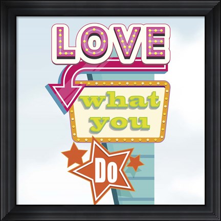 Framed Love What You Do Print