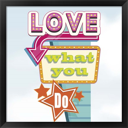 Framed Love What You Do Print