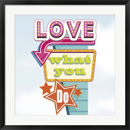 Framed Love What You Do Print