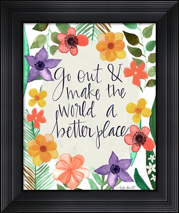 Framed Go Out and Make the World a Better Place Print
