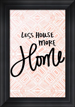 Framed Less House More Home Print