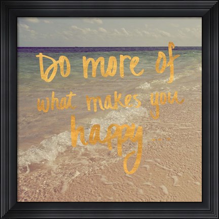 Framed Do More of What Makes You Happy Print
