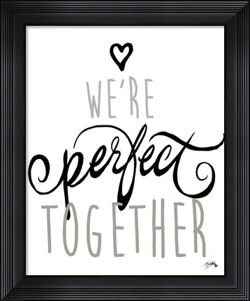 Framed We&#39;re Perfect Together Print
