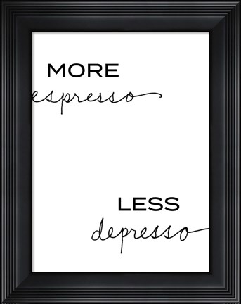 Framed More Espresso, Less Depresso Print