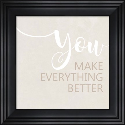 Framed You Make Everything Better Print
