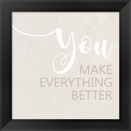 Framed You Make Everything Better Print