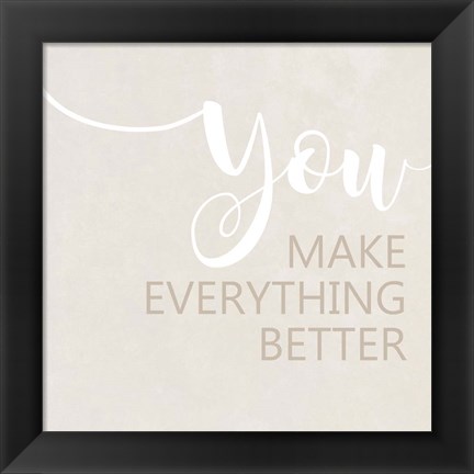 Framed You Make Everything Better Print