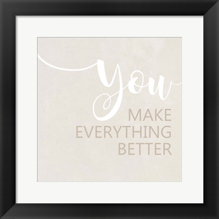 Framed You Make Everything Better Print