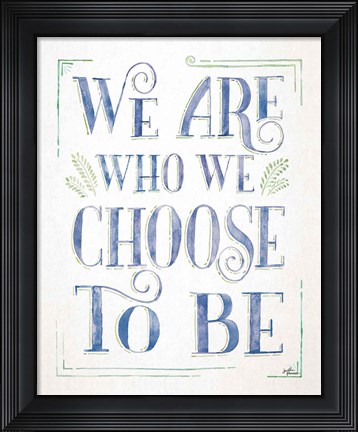 Framed We are Who We Choose to Be I Print