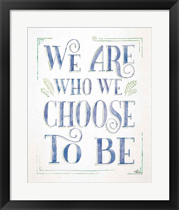 Framed We are Who We Choose to Be I Print