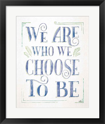 Framed We are Who We Choose to Be I Print