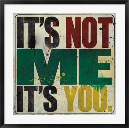 Framed It&#39;s Not Me, It&#39;s You Print