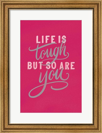 Framed Life is Tough Bright Rose Print