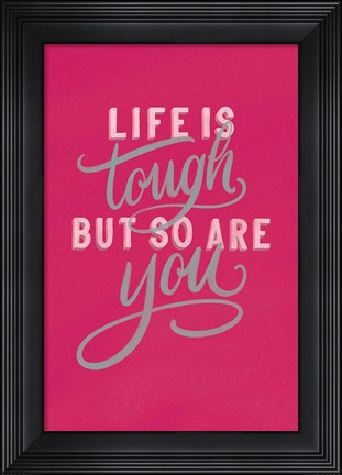 Framed Life is Tough Bright Rose Print