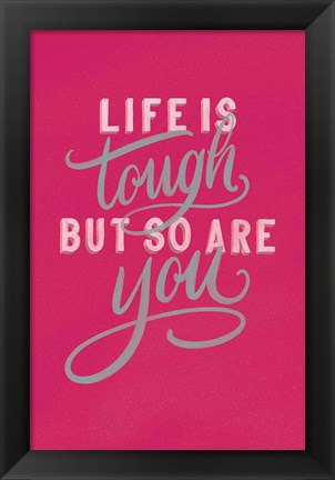 Framed Life is Tough Bright Rose Print