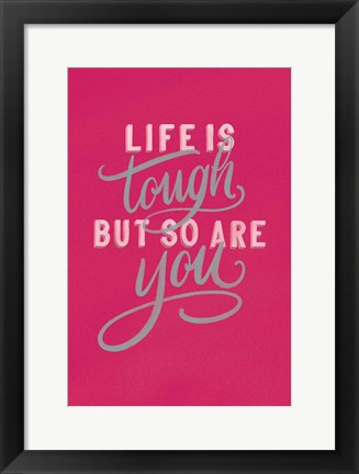 Framed Life is Tough Bright Rose Print