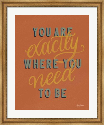 Framed You are Exactly Where You Need Be Rust Print
