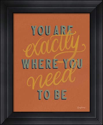 Framed You are Exactly Where You Need Be Rust Print