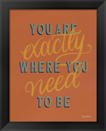 Framed You are Exactly Where You Need Be Rust Print