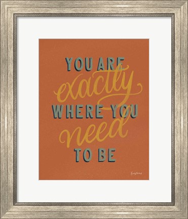 Framed You are Exactly Where You Need Be Rust Print