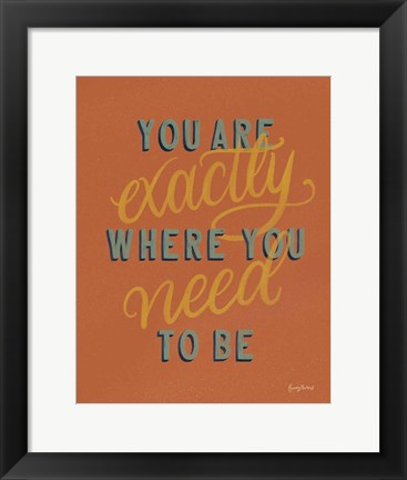 Framed You are Exactly Where You Need Be Rust Print