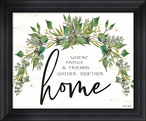 Framed Home - Where Family &amp; Friends Gather Together Print