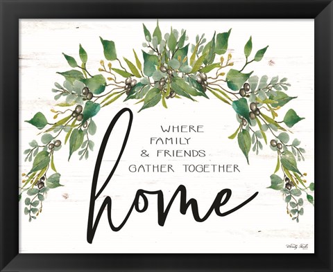 Framed Home - Where Family &amp; Friends Gather Together Print